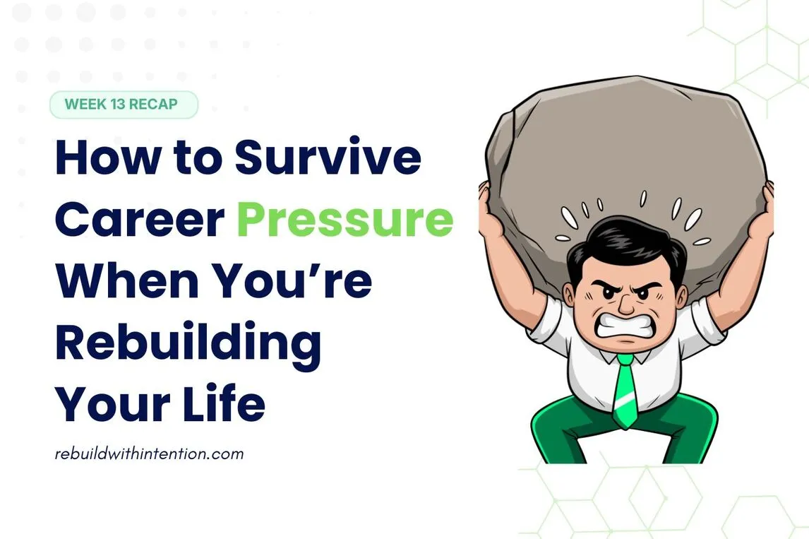 How to Survive Career Pressure When Rebuilding Your Life (Week 14 Recap)